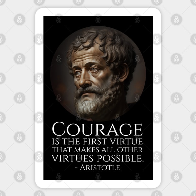 Courage is the first virtue that makes all other virtues possible. - Aristotle Sticker by Styr Designs